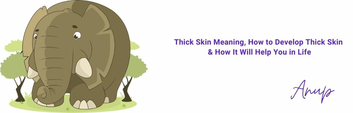 Thick Skin Meaning, How to Develop Thick Skin & How It Will Help You in Life
